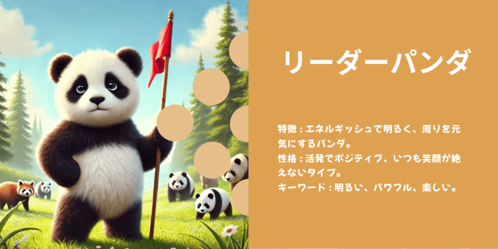 リーダーパンダ 性格: 頼れる存在で、仲間をまとめるリーダーシップを発揮。 ビジュアル: 旗を持ちながら先頭に立ち、みんなを導いている姿。